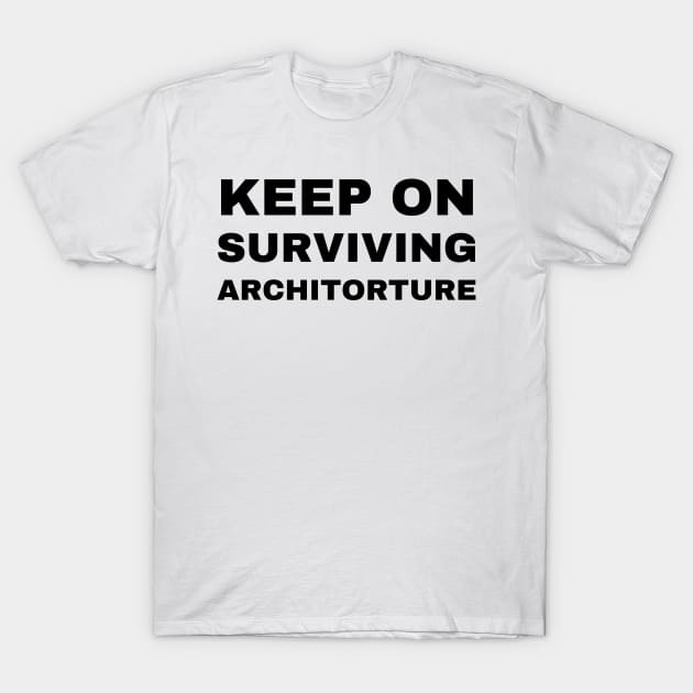 Keep on Surviving Architorture Architecture Student T-Shirt by A.P.